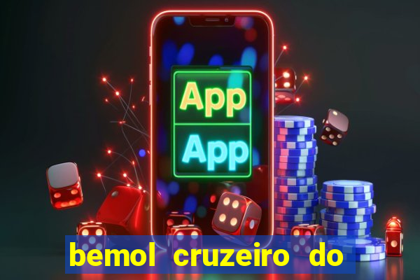 bemol cruzeiro do sul acre